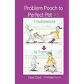 Problem Pooch to Perfect Pet Book 1: Troublesome to Tranquil