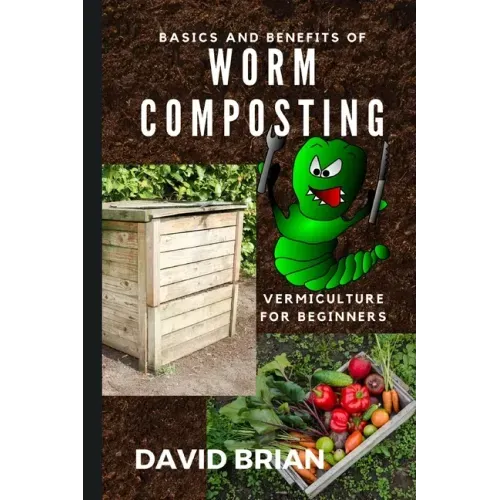 Basics and Benefits of Worm Composting: How to Start With Vermiculture