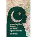 Interpreting Islam, Modernity, and Women's Rights in Pakistan