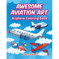 Awesome Aviation Art: Airplane Coloring Book