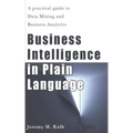 Business Intelligence in Plain Language: A practical guide to Data Mining and Business Analytics