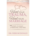 Heal Your Trauma, Heal Your Marriage: 7 Steps to Root, Rebound and Rise