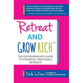 Retreat and Grow Rich: The Entrepreneurs Guide to Profitable, Powerful Retreats