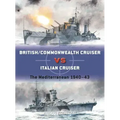 British/Commonwealth Cruiser Vs Italian Cruiser: The Mediterranean 1940-43