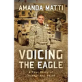 Voicing the Eagle: A True Story of Courage and Valor
