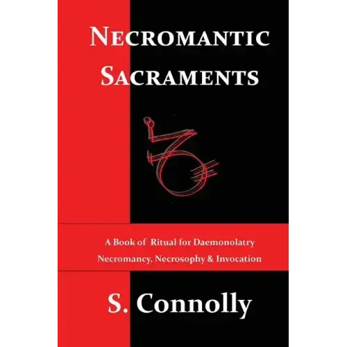 Necromantic Sacraments: A Book of Ritual for Daemonolatry Necromancy, Necrosophy & Invocation