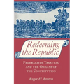 Redeeming the Republic: Federalists, Taxation, and the Origins of the Constitution