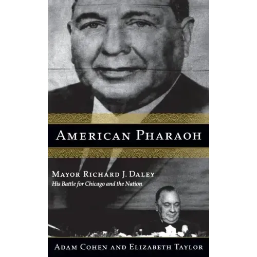 American Pharaoh: Mayor Richard J. Daley - His Battle for Chicago and the Nation