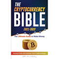 The Cryptocurrency Bible 2021-2022: Ultimate Guide to Make Money; Maximize Crypto Profits with Investment Tips & Trading Strategies (Bitcoin, Ethereum