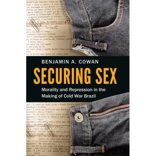 Securing Sex: Morality and Repression in the Making of Cold War Brazil