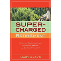 Supercharged Retirement: Ditch the Rocking Chair, Trash the Remote, and Do What You Love