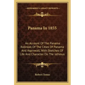 Panama In 1855: An Account Of The Panama Railroad, Of The Cities Of Panama And Aspinwall, With Sketches Of Life And Character On The Isthmus