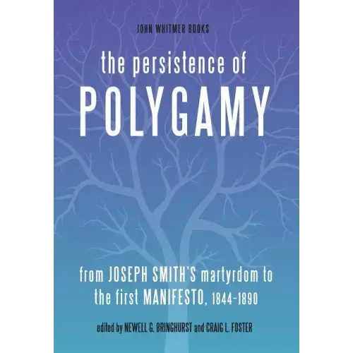 The Persistence of Polygamy: From Joseph Smith's Martyrdom to the First Manifesto, 1844-1890
