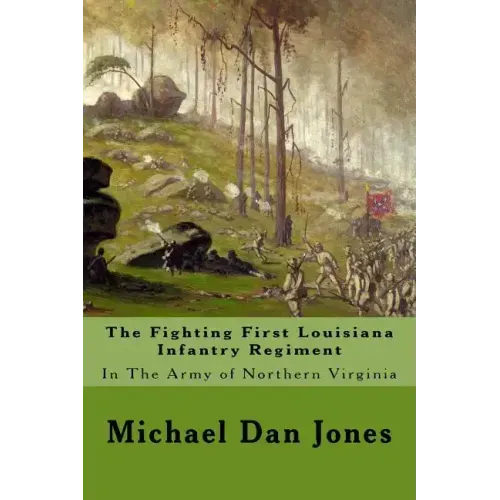 The Fighting First Louisiana Infantry Regiment: In The Army of Northern Virginia