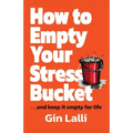 How to Empty Your Stress Bucket: ... and keep it empty for life