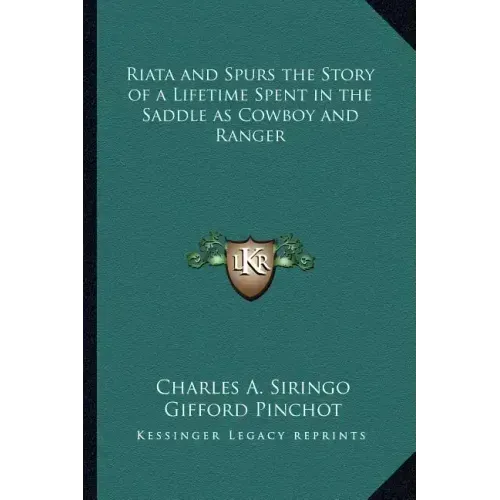Riata and Spurs the Story of a Lifetime Spent in the Saddle as Cowboy and Ranger