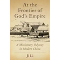At the Frontier of God's Empire: A Missionary Odyssey in Modern China