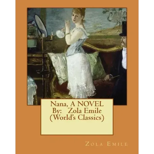 Nana, A NOVEL By: Zola Emile (World's Classics)