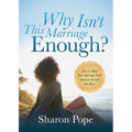 Why Isn't This Marriage Enough: How to Make Your Marriage Work and Love the Life You Have