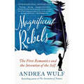 Magnificent Rebels: The First Romantics and the Invention of the Self
