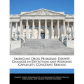 Emerging Drug Problems: Despite Changes in Detection and Response Capability, Concerns Remain
