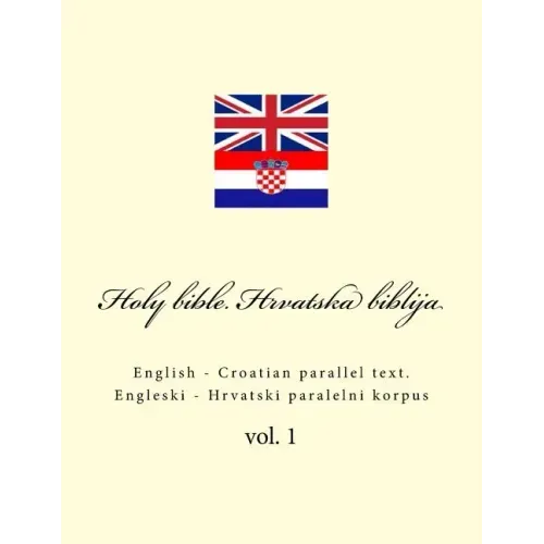 Bible. Biblija: English - Croatian Parallel Text. Engleski - Hrvatski Paralelni Korpus