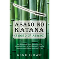 Asano no Katana (Sword of Asano): An Historical Novel Spanning Five Hundred Years of Lord Suzuki's Family Ties to Asano Takumi-no Kami's Clan