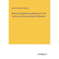 Manual of Supplementary References to the Course of Lectures upon Moral Philosophy