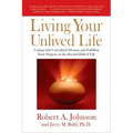Living Your Unlived Life: Coping with Unrealized Dreams and Fulfilling Your Purpose in the Second Half of Life