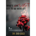What's Lust Got to Do with It?: 7 Steps to Breaking the Bondage of Your Past