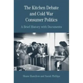 The Kitchen Debate and Cold War Consumer Politics: A Brief History with Documents