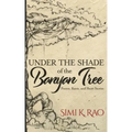 Under the Shade of the Banyan Tree: Poems, Rants, and Short Stories