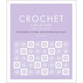 Crochet Step by Step: Techniques, Stitches, and Patterns Made Easy