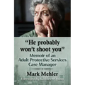 "He probably won't shoot you": Memoir of an Adult Protective Services Case Manager