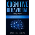 Cognitive Behavioral Therapy: Change your life right now with simple techniques to manage and retrain your brain from anxiety and depression, learn