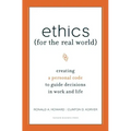 Ethics for the Real World: Creating a Personal Code to Guide Decisions in Work and Life