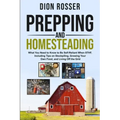 Prepping and Homesteading: What You Need to Know to Be Self-Reliant When STHF, Including Tips on Stockpiling, Growing Your Own Food, and Living O