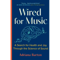 Wired for Music: A Search for Health and Joy Through the Science of Sound