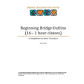 Beginning Bridge Outline - A Guideline for New Teachers: 16 - 1 Hour Classes
