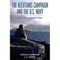 The Aleutians Campaign and the U.S. Navy: June 1942-August 1943