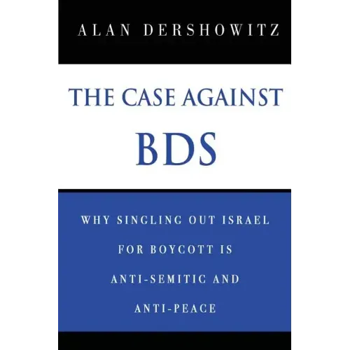 The Case Against BDS: Why Singling Out Israel for Boycott Is Anti-Semitic and Anti-Peace