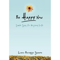 Be Happy Now: Simple Steps for Enjoying Life