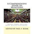A Comprehensive Guide to Munitions: " Bullets, Bombs, Artillery, Mines, Missiles & Explosives "