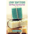 Lovin Soap Studio Cold Process Soap Recipes