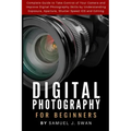 Digital Photography for Beginners: Complete Guide to Take Control of Your Camera and Improve Digital Photography Skills by Understanding Exposure, Ape