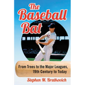 The Baseball Bat: From Trees to the Major Leagues, 19th Century to Today