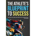 The Athlete's Blueprint to Success: Athlete Habits, Athlete Finance, and the Science of Athletic Performance Explained (3-in-1 Collection)