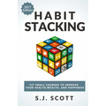 Habit Stacking: 127 Small Changes to Improve Your Health, Wealth, and Happiness (Most Are Five Minutes or Less)