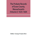 The probate records of Essex County, Massachusetts (Volume I) 1635-1664