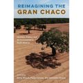 Reimagining the Gran Chaco: Identities, Politics, and the Environment in South America